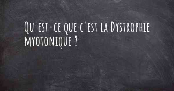 Qu'est-ce que c'est la Dystrophie myotonique ?