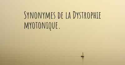Synonymes de la Dystrophie myotonique. 