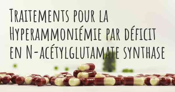 Traitements pour la Hyperammoniémie par déficit en N-acétylglutamate synthase