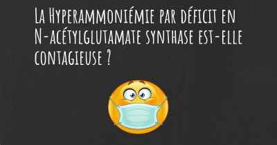 La Hyperammoniémie par déficit en N-acétylglutamate synthase est-elle contagieuse ?