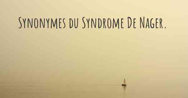 Synonymes du Syndrome De Nager. 