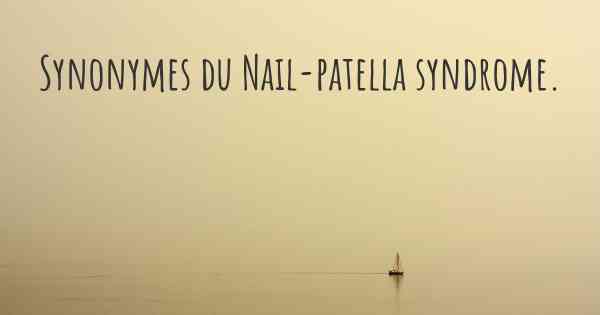 Synonymes du Nail-patella syndrome. 