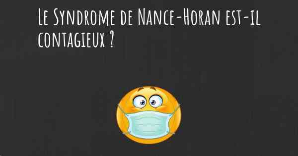 Le Syndrome de Nance-Horan est-il contagieux ?