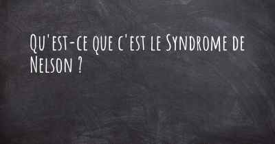 Qu'est-ce que c'est le Syndrome de Nelson ?