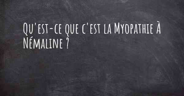 Qu'est-ce que c'est la Myopathie À Némaline ?