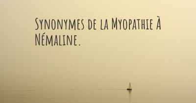 Synonymes de la Myopathie À Némaline. 