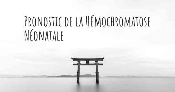 Pronostic de la Hémochromatose Néonatale