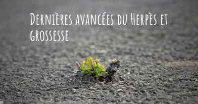 Dernières avancées du Herpès et grossesse