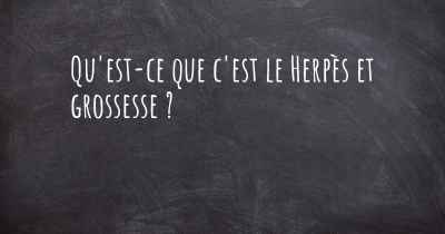 Qu'est-ce que c'est le Herpès et grossesse ?