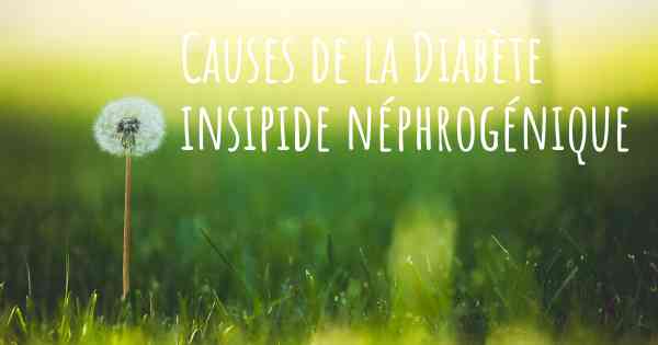 Causes de la Diabète insipide néphrogénique