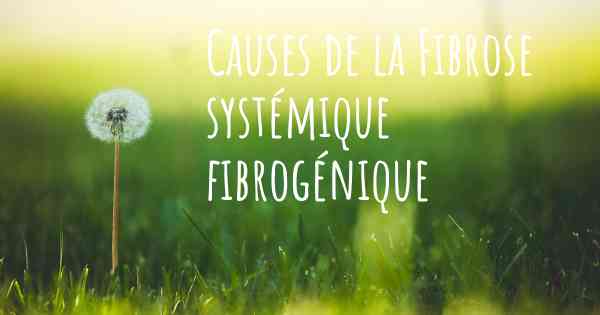 Causes de la Fibrose systémique fibrogénique