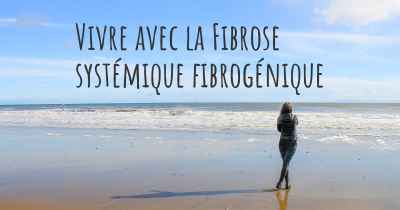 Vivre avec la Fibrose systémique fibrogénique