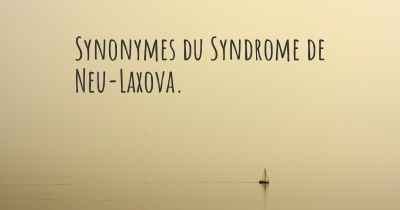 Synonymes du Syndrome de Neu-Laxova. 