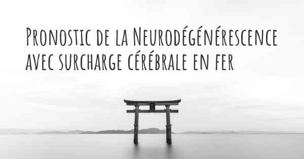 Pronostic de la Neurodégénérescence avec surcharge cérébrale en fer