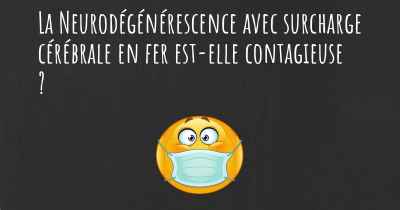 La Neurodégénérescence avec surcharge cérébrale en fer est-elle contagieuse ?