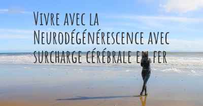 Vivre avec la Neurodégénérescence avec surcharge cérébrale en fer