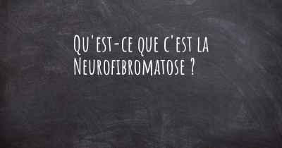 Qu'est-ce que c'est la Neurofibromatose ?