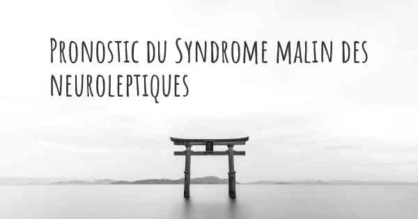 Pronostic du Syndrome malin des neuroleptiques