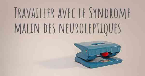 Travailler avec le Syndrome malin des neuroleptiques