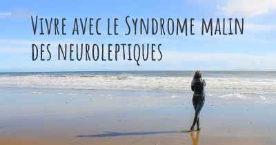 Vivre avec le Syndrome malin des neuroleptiques