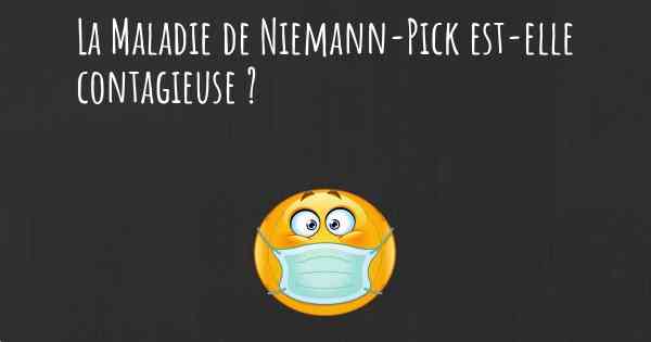 La Maladie de Niemann-Pick est-elle contagieuse ?