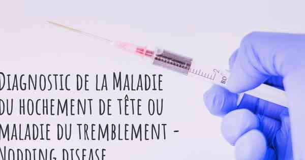 Diagnostic de la Maladie du hochement de tête ou maladie du tremblement - Nodding disease