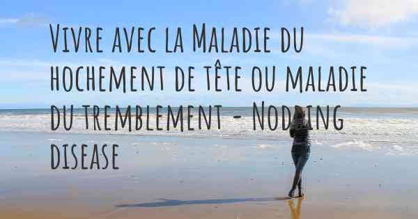 Vivre avec la Maladie du hochement de tête ou maladie du tremblement - Nodding disease