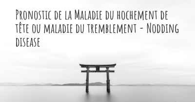 Pronostic de la Maladie du hochement de tête ou maladie du tremblement - Nodding disease