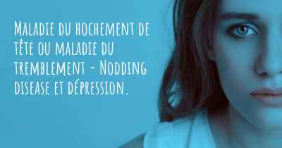 Maladie du hochement de tête ou maladie du tremblement - Nodding disease et dépression. 