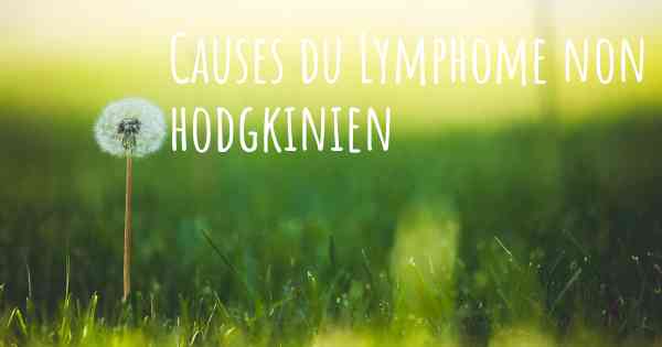 Causes du Lymphome non hodgkinien