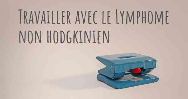 Travailler avec le Lymphome non hodgkinien