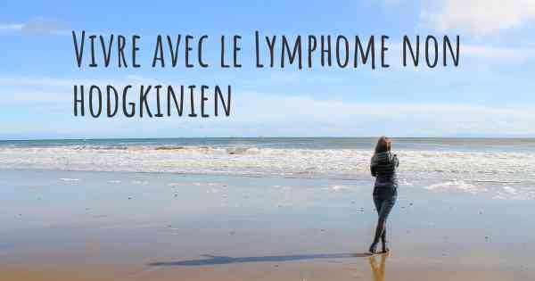 Vivre avec le Lymphome non hodgkinien