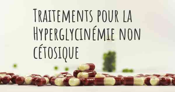 Traitements pour la Hyperglycinémie non cétosique