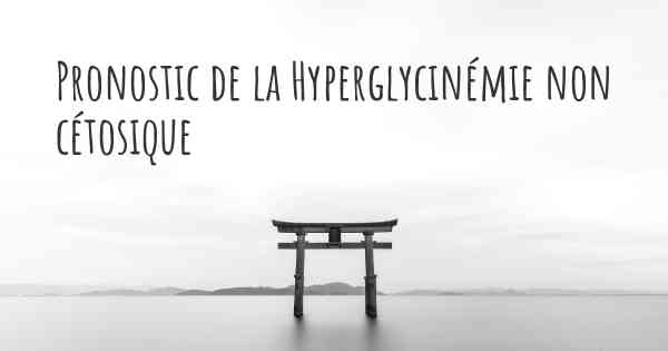 Pronostic de la Hyperglycinémie non cétosique