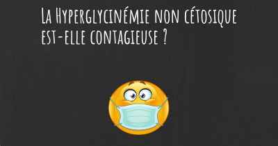 La Hyperglycinémie non cétosique est-elle contagieuse ?