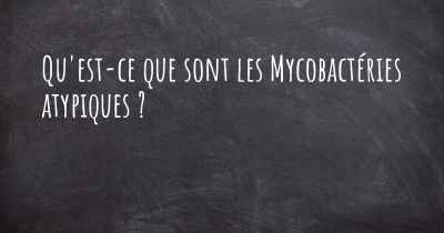 Qu'est-ce que sont les Mycobactéries atypiques ?