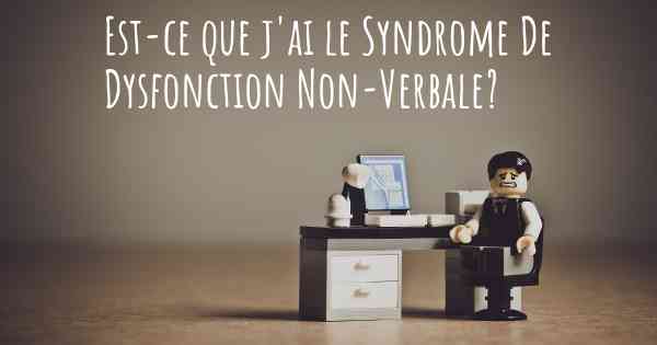 Est-ce que j'ai le Syndrome De Dysfonction Non-Verbale?