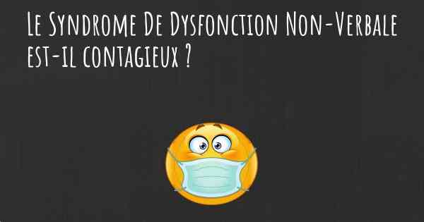 Le Syndrome De Dysfonction Non-Verbale est-il contagieux ?