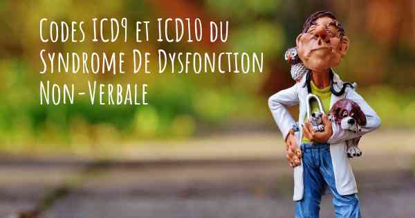 Codes ICD9 et ICD10 du Syndrome De Dysfonction Non-Verbale