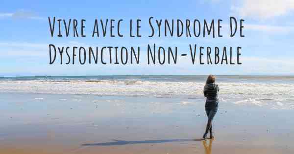Vivre avec le Syndrome De Dysfonction Non-Verbale