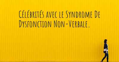 Célébrités avec le Syndrome De Dysfonction Non-Verbale. 