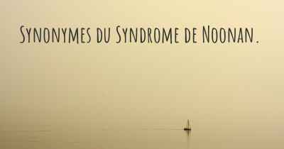 Synonymes du Syndrome de Noonan. 
