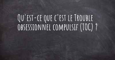 Qu'est-ce que c'est le Trouble obsessionnel compulsif (TOC) ?