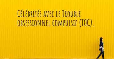 Célébrités avec le Trouble obsessionnel compulsif (TOC). 