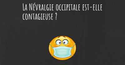 La Névralgie occipitale est-elle contagieuse ?