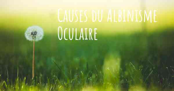 Causes du Albinisme Oculaire