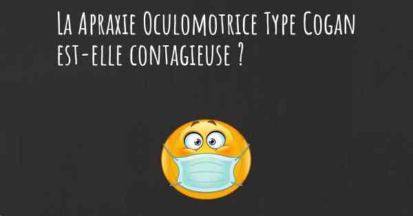 La Apraxie Oculomotrice Type Cogan est-elle contagieuse ?