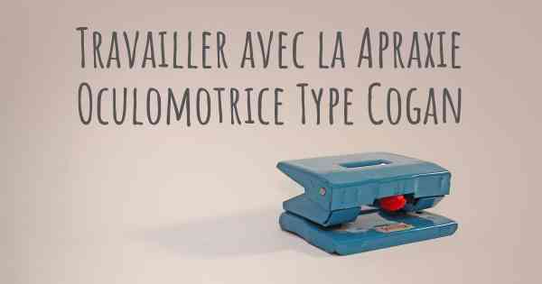 Travailler avec la Apraxie Oculomotrice Type Cogan