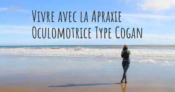 Vivre avec la Apraxie Oculomotrice Type Cogan