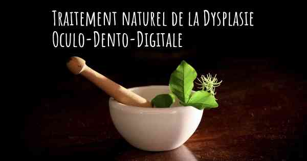 Traitement naturel de la Dysplasie Oculo-Dento-Digitale